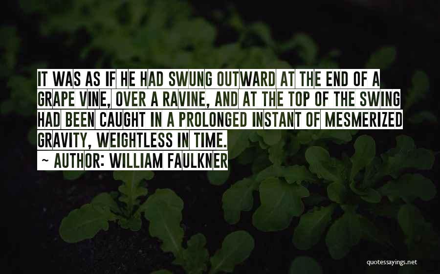 William Faulkner Quotes: It Was As If He Had Swung Outward At The End Of A Grape Vine, Over A Ravine, And At