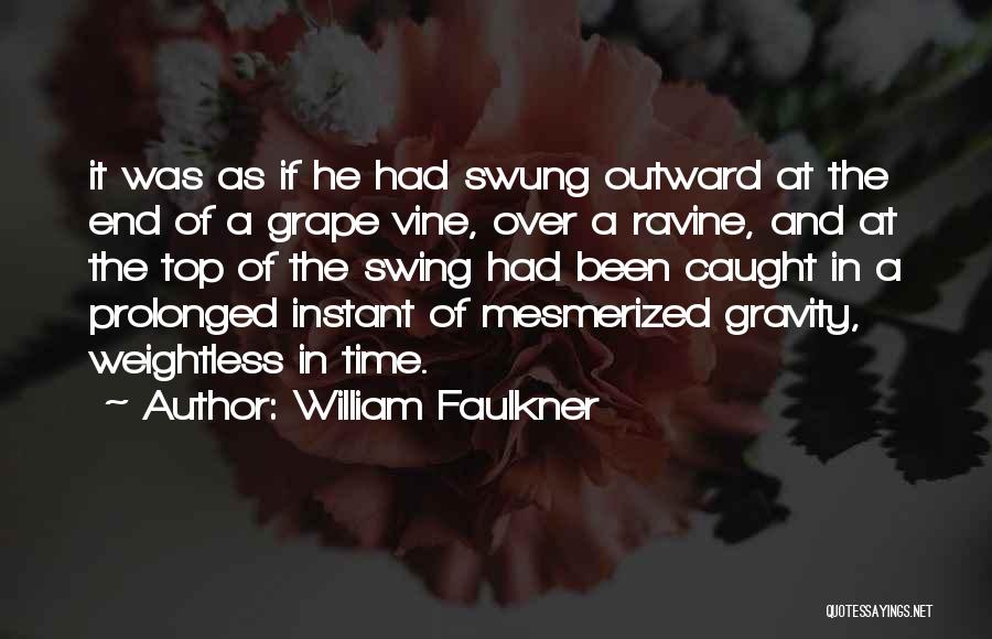 William Faulkner Quotes: It Was As If He Had Swung Outward At The End Of A Grape Vine, Over A Ravine, And At