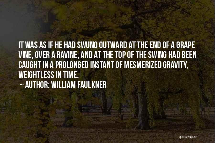 William Faulkner Quotes: It Was As If He Had Swung Outward At The End Of A Grape Vine, Over A Ravine, And At