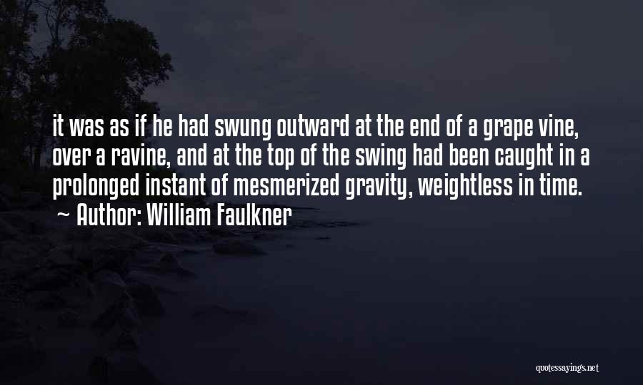 William Faulkner Quotes: It Was As If He Had Swung Outward At The End Of A Grape Vine, Over A Ravine, And At