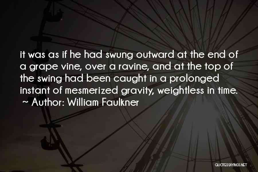 William Faulkner Quotes: It Was As If He Had Swung Outward At The End Of A Grape Vine, Over A Ravine, And At