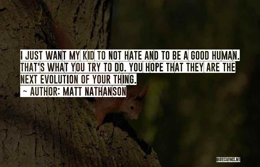 Matt Nathanson Quotes: I Just Want My Kid To Not Hate And To Be A Good Human. That's What You Try To Do.