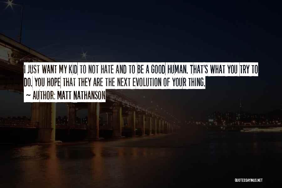 Matt Nathanson Quotes: I Just Want My Kid To Not Hate And To Be A Good Human. That's What You Try To Do.