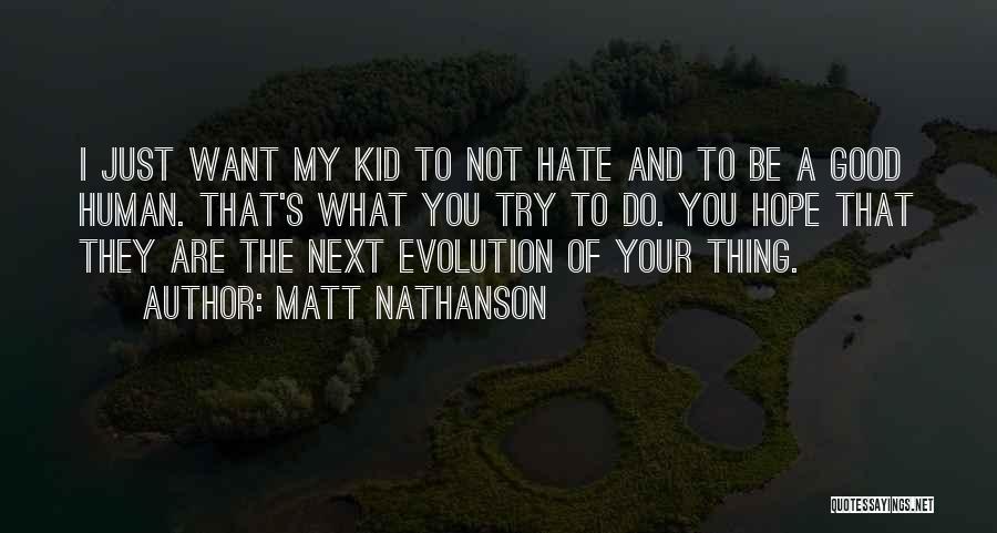 Matt Nathanson Quotes: I Just Want My Kid To Not Hate And To Be A Good Human. That's What You Try To Do.