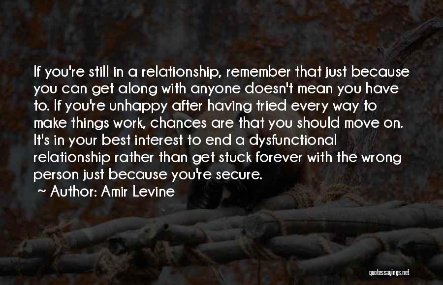 Amir Levine Quotes: If You're Still In A Relationship, Remember That Just Because You Can Get Along With Anyone Doesn't Mean You Have