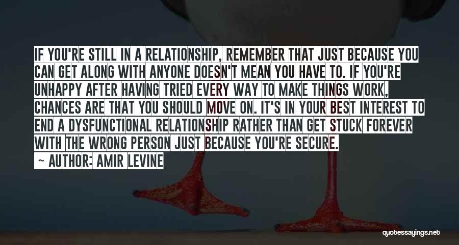 Amir Levine Quotes: If You're Still In A Relationship, Remember That Just Because You Can Get Along With Anyone Doesn't Mean You Have