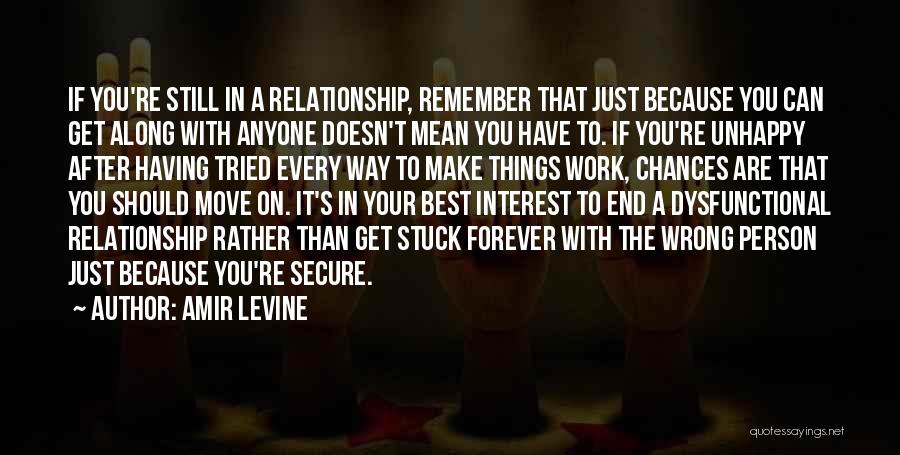 Amir Levine Quotes: If You're Still In A Relationship, Remember That Just Because You Can Get Along With Anyone Doesn't Mean You Have