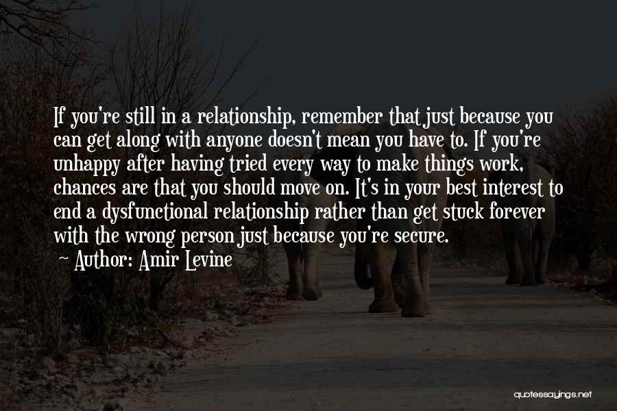 Amir Levine Quotes: If You're Still In A Relationship, Remember That Just Because You Can Get Along With Anyone Doesn't Mean You Have