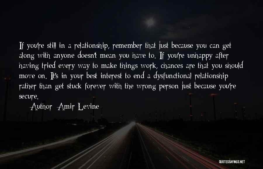 Amir Levine Quotes: If You're Still In A Relationship, Remember That Just Because You Can Get Along With Anyone Doesn't Mean You Have