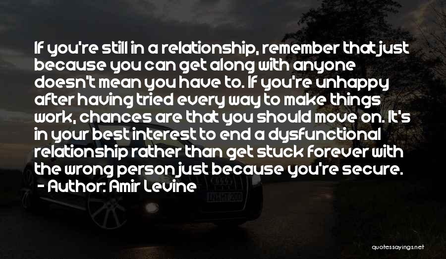 Amir Levine Quotes: If You're Still In A Relationship, Remember That Just Because You Can Get Along With Anyone Doesn't Mean You Have