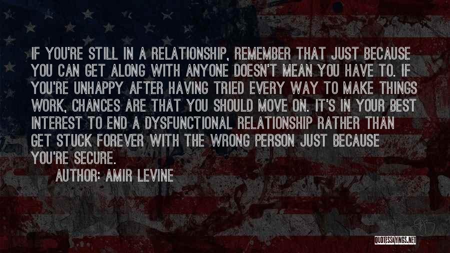 Amir Levine Quotes: If You're Still In A Relationship, Remember That Just Because You Can Get Along With Anyone Doesn't Mean You Have