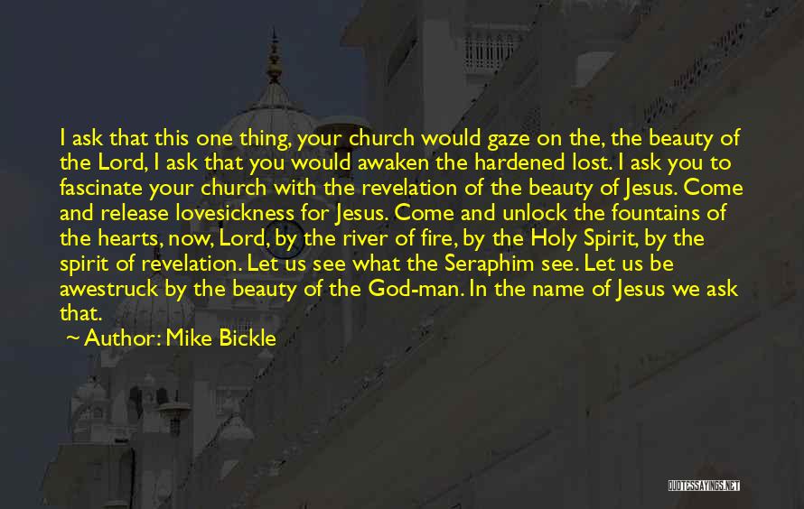 Mike Bickle Quotes: I Ask That This One Thing, Your Church Would Gaze On The, The Beauty Of The Lord, I Ask That