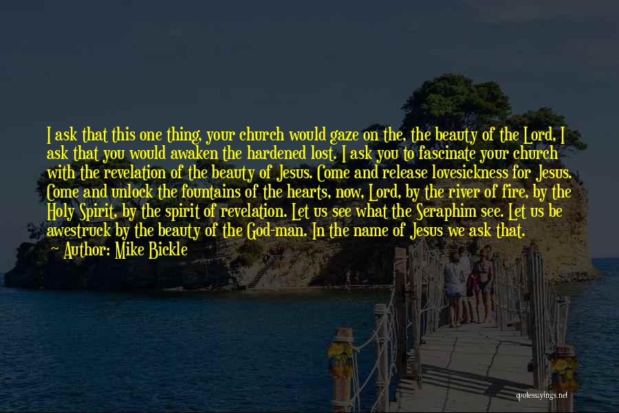 Mike Bickle Quotes: I Ask That This One Thing, Your Church Would Gaze On The, The Beauty Of The Lord, I Ask That