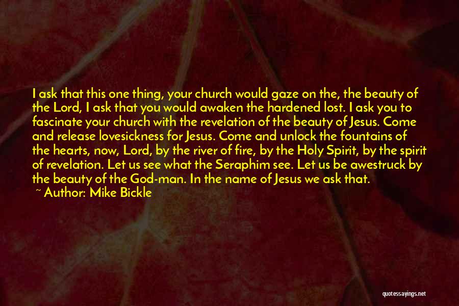 Mike Bickle Quotes: I Ask That This One Thing, Your Church Would Gaze On The, The Beauty Of The Lord, I Ask That