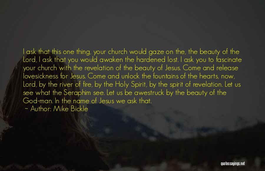 Mike Bickle Quotes: I Ask That This One Thing, Your Church Would Gaze On The, The Beauty Of The Lord, I Ask That