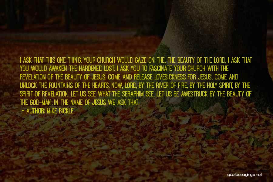 Mike Bickle Quotes: I Ask That This One Thing, Your Church Would Gaze On The, The Beauty Of The Lord, I Ask That