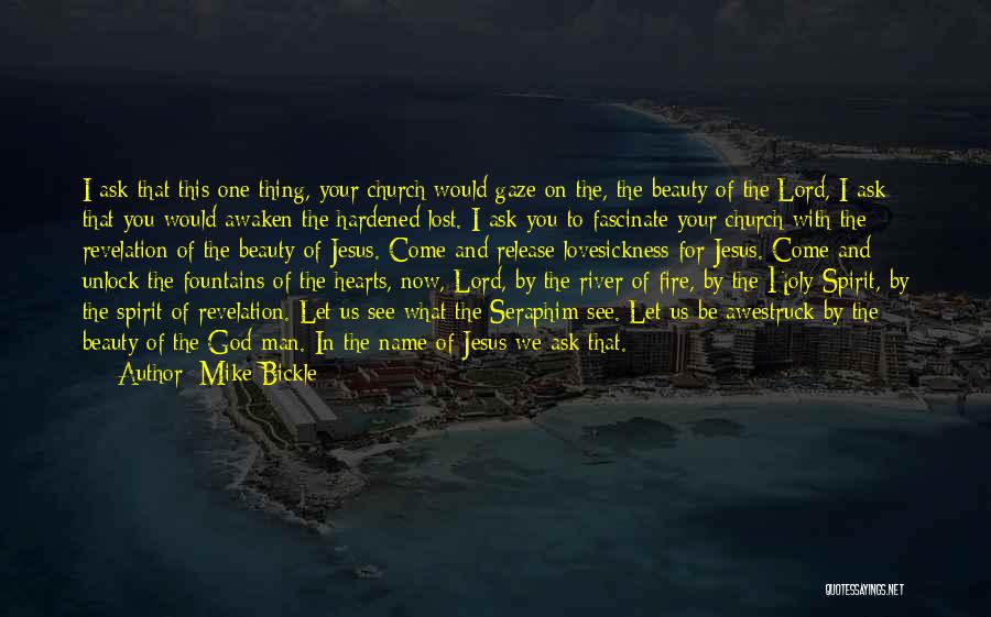 Mike Bickle Quotes: I Ask That This One Thing, Your Church Would Gaze On The, The Beauty Of The Lord, I Ask That