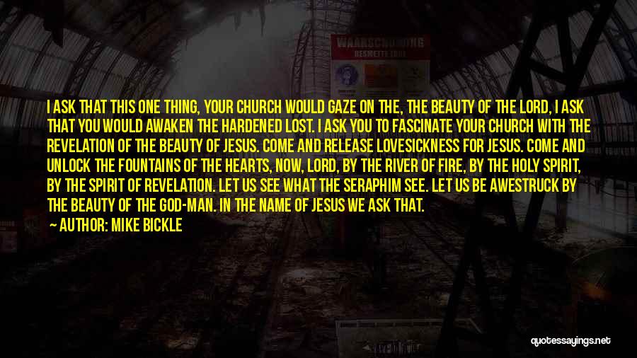 Mike Bickle Quotes: I Ask That This One Thing, Your Church Would Gaze On The, The Beauty Of The Lord, I Ask That