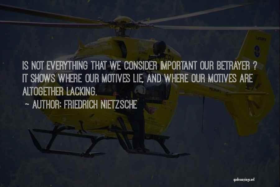 Friedrich Nietzsche Quotes: Is Not Everything That We Consider Important Our Betrayer ? It Shows Where Our Motives Lie, And Where Our Motives