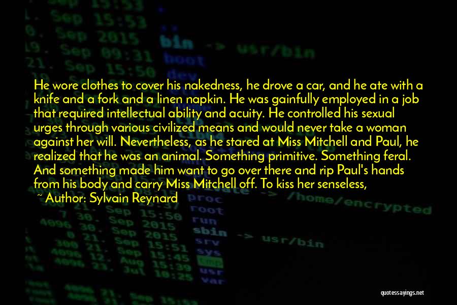Sylvain Reynard Quotes: He Wore Clothes To Cover His Nakedness, He Drove A Car, And He Ate With A Knife And A Fork