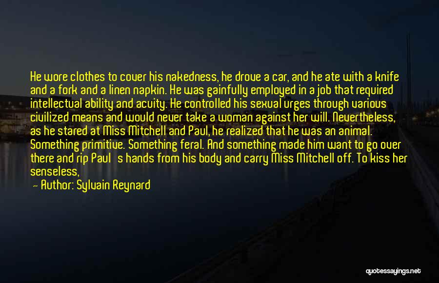 Sylvain Reynard Quotes: He Wore Clothes To Cover His Nakedness, He Drove A Car, And He Ate With A Knife And A Fork