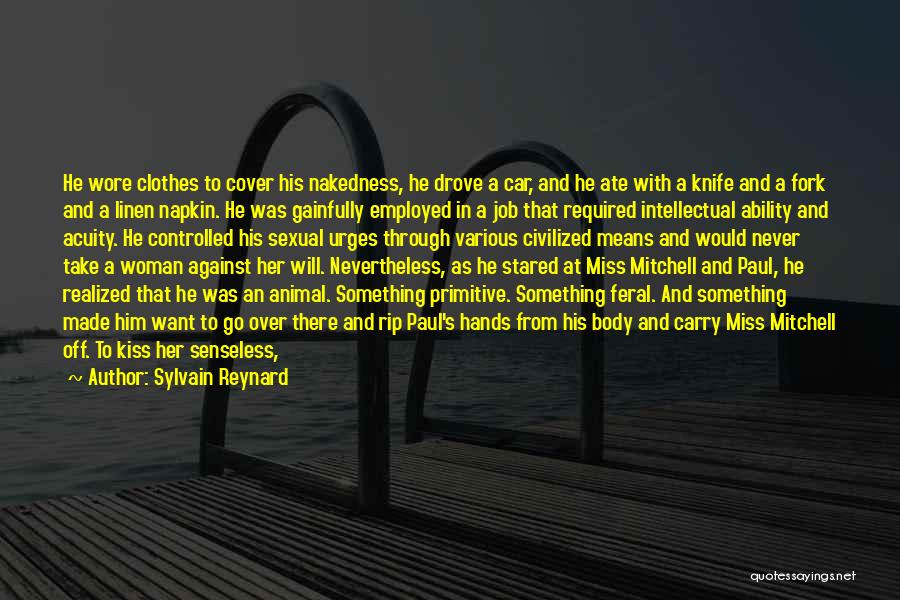 Sylvain Reynard Quotes: He Wore Clothes To Cover His Nakedness, He Drove A Car, And He Ate With A Knife And A Fork