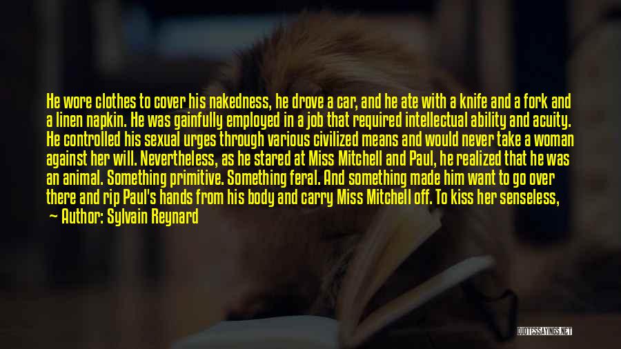 Sylvain Reynard Quotes: He Wore Clothes To Cover His Nakedness, He Drove A Car, And He Ate With A Knife And A Fork