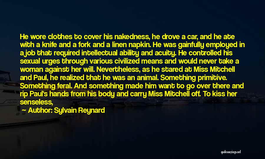 Sylvain Reynard Quotes: He Wore Clothes To Cover His Nakedness, He Drove A Car, And He Ate With A Knife And A Fork