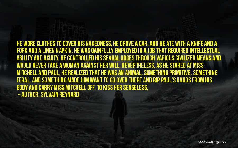 Sylvain Reynard Quotes: He Wore Clothes To Cover His Nakedness, He Drove A Car, And He Ate With A Knife And A Fork