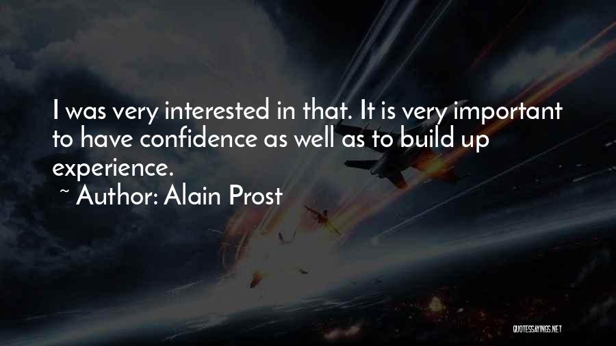 Alain Prost Quotes: I Was Very Interested In That. It Is Very Important To Have Confidence As Well As To Build Up Experience.
