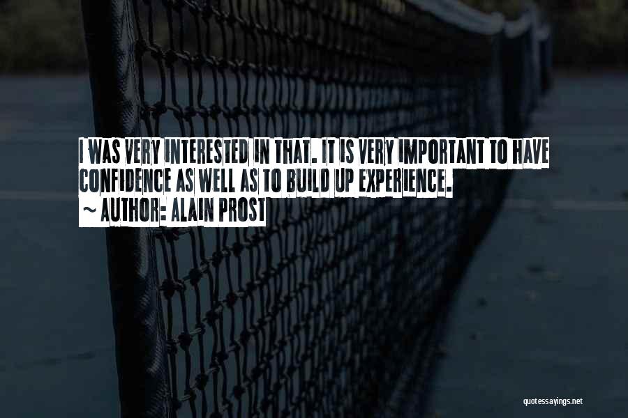 Alain Prost Quotes: I Was Very Interested In That. It Is Very Important To Have Confidence As Well As To Build Up Experience.