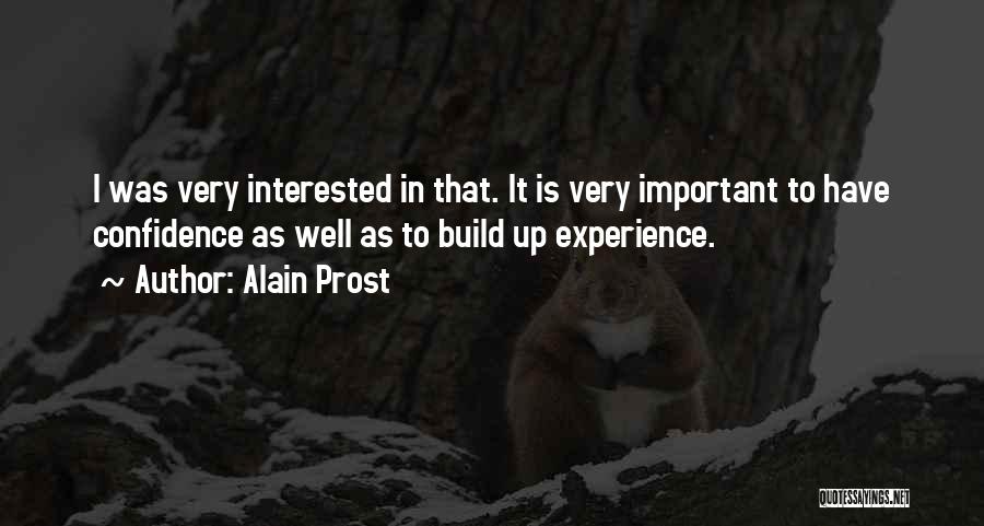 Alain Prost Quotes: I Was Very Interested In That. It Is Very Important To Have Confidence As Well As To Build Up Experience.