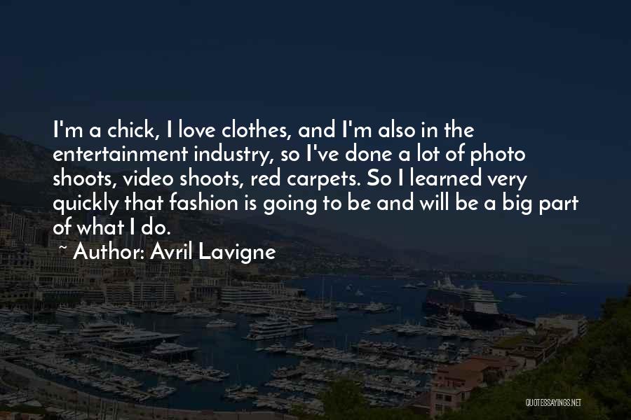 Avril Lavigne Quotes: I'm A Chick, I Love Clothes, And I'm Also In The Entertainment Industry, So I've Done A Lot Of Photo