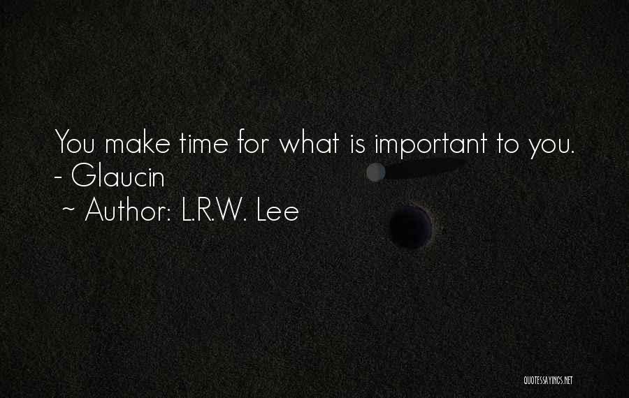 L.R.W. Lee Quotes: You Make Time For What Is Important To You. - Glaucin