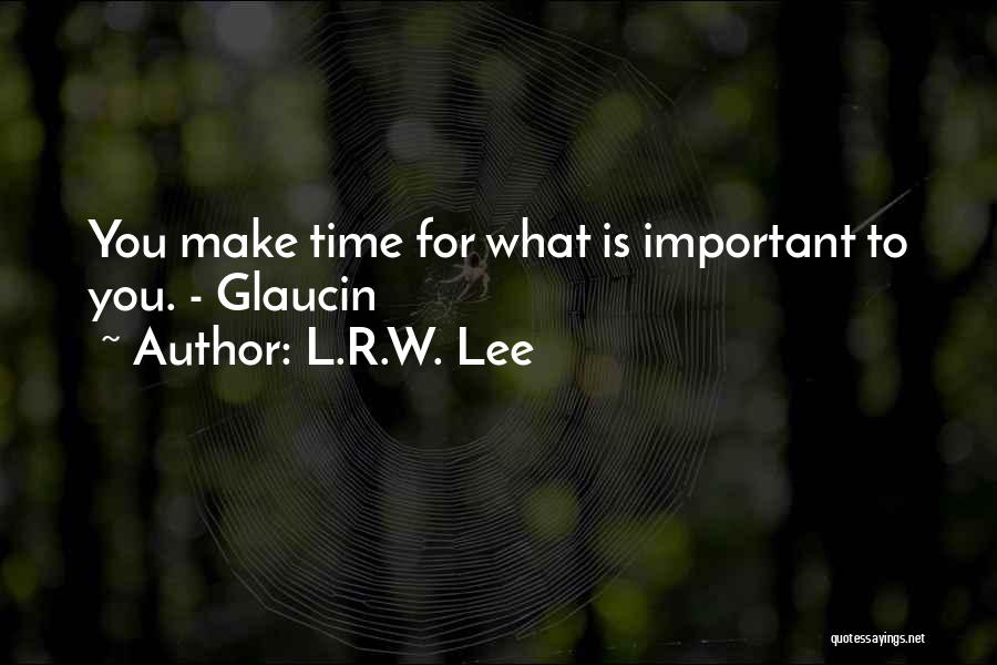 L.R.W. Lee Quotes: You Make Time For What Is Important To You. - Glaucin