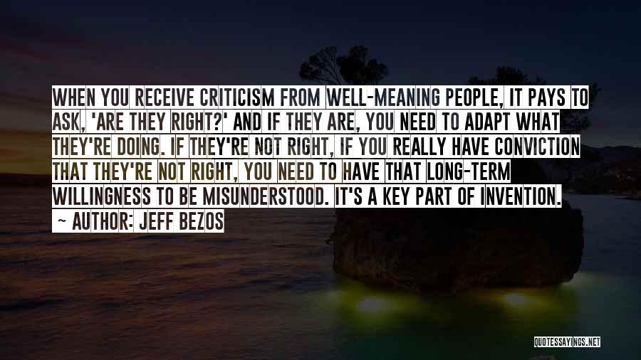 Jeff Bezos Quotes: When You Receive Criticism From Well-meaning People, It Pays To Ask, 'are They Right?' And If They Are, You Need