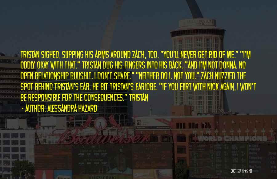 Alessandra Hazard Quotes: Tristan Sighed, Slipping His Arms Around Zach, Too. You'll Never Get Rid Of Me. I'm Oddly Okay With That. Tristan