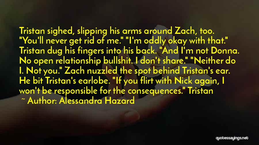 Alessandra Hazard Quotes: Tristan Sighed, Slipping His Arms Around Zach, Too. You'll Never Get Rid Of Me. I'm Oddly Okay With That. Tristan