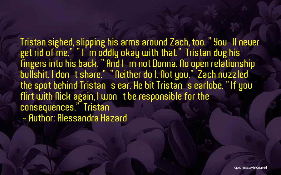 Alessandra Hazard Quotes: Tristan Sighed, Slipping His Arms Around Zach, Too. You'll Never Get Rid Of Me. I'm Oddly Okay With That. Tristan