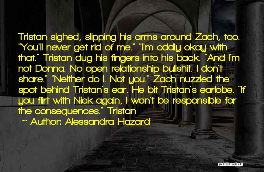 Alessandra Hazard Quotes: Tristan Sighed, Slipping His Arms Around Zach, Too. You'll Never Get Rid Of Me. I'm Oddly Okay With That. Tristan