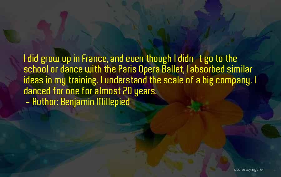 Benjamin Millepied Quotes: I Did Grow Up In France, And Even Though I Didn't Go To The School Or Dance With The Paris