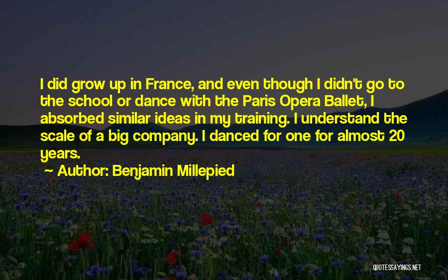 Benjamin Millepied Quotes: I Did Grow Up In France, And Even Though I Didn't Go To The School Or Dance With The Paris