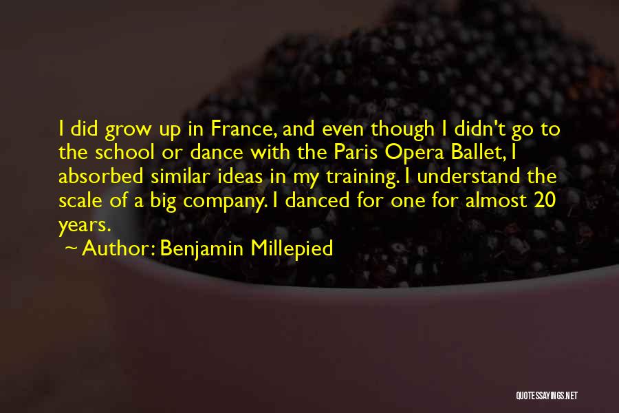 Benjamin Millepied Quotes: I Did Grow Up In France, And Even Though I Didn't Go To The School Or Dance With The Paris