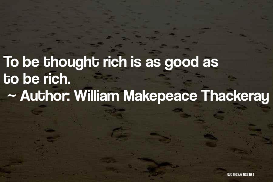 William Makepeace Thackeray Quotes: To Be Thought Rich Is As Good As To Be Rich.