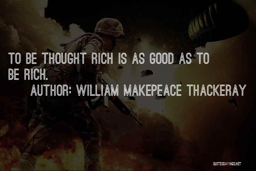 William Makepeace Thackeray Quotes: To Be Thought Rich Is As Good As To Be Rich.