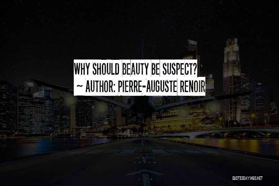 Pierre-Auguste Renoir Quotes: Why Should Beauty Be Suspect?