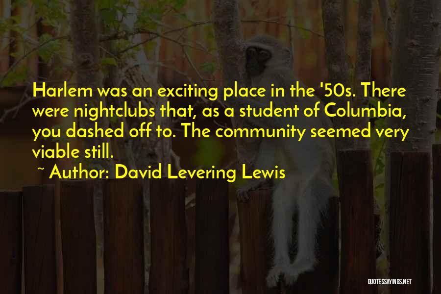 David Levering Lewis Quotes: Harlem Was An Exciting Place In The '50s. There Were Nightclubs That, As A Student Of Columbia, You Dashed Off