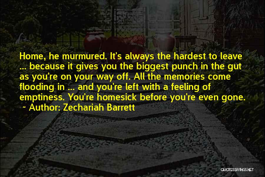 Zechariah Barrett Quotes: Home, He Murmured. It's Always The Hardest To Leave ... Because It Gives You The Biggest Punch In The Gut