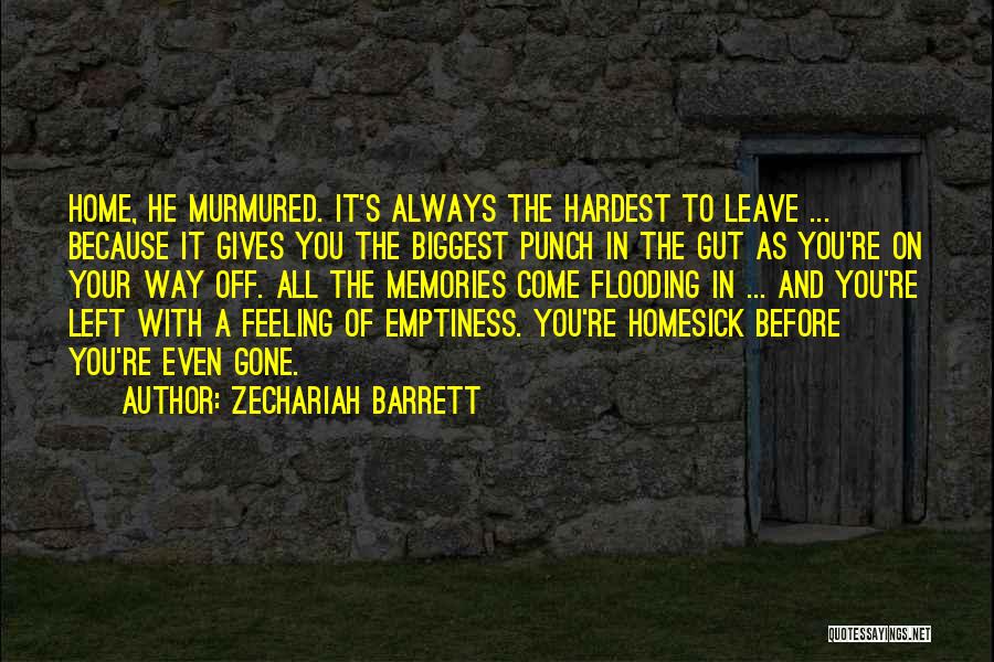 Zechariah Barrett Quotes: Home, He Murmured. It's Always The Hardest To Leave ... Because It Gives You The Biggest Punch In The Gut