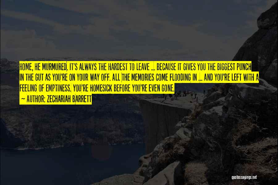 Zechariah Barrett Quotes: Home, He Murmured. It's Always The Hardest To Leave ... Because It Gives You The Biggest Punch In The Gut